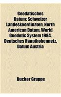 Geodatisches Datum: Schweizer Landeskoordinaten, North American Datum, World Geodetic System 1984, Deutsches Haupthohennetz, Datum Austria(German)