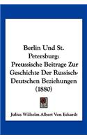 Berlin Und St. Petersburg: Preussische Beitrage Zur Geschichte Der Russisch-Deutschen Beziehungen (1880)