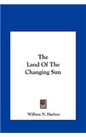 The Land of the Changing Sun the Land of the Changing Sun
