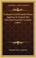 In Memory of Elizabeth Haven Appleton Is Printed This Selection from Her Lectures (1891)