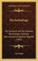 Seelenfrage: Mit Rucksicht Auf Die Neueren Wandlungen Gewisser Naturwissenschaftlicher Begriffe (1902)