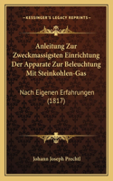 Anleitung Zur Zweckmassigsten Einrichtung Der Apparate Zur Beleuchtung Mit Steinkohlen-Gas