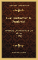 Das Christenthum In Frankreich: Innerhalb Und Ausserhalb Der Kirche (1837)(German)