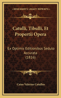 Catulli, Tibulli, Et Propertii Opera: Ex Optimis Editionibus Sedulo Accurata (1816)