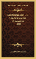 Bedingungen Des Constitutionellen Oesterreichs (1900)