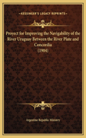 Proyect for Improving the Navigability of the River Uruguay Between the River Plate and Concordia (1904)