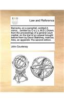 Remarks, on a pamphlet, entitled A mirror, . (written by C-s L s, M.D.) Drawn, from the proceedings of a general court martial, on the trial of an appeal brought before them by David Blakeney, matross. Also, an appendix The second edition.