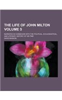 The Life of John Milton; Narrated in Connexion with the Political, Ecclesiastical, and Literary History of His Time Volume 5: (English)