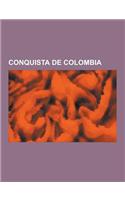 Conquista de Colombia: Conquistadores Espanoles de Colombia, Vasco Nunez de Balboa, Alonso de Ojeda, Santa Maria La Antigua del Darien, Gonza