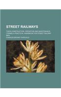 Street Railways; Their Construction, Operation and Maintenance. (Trams) a Practical Handbook for Street Railway Men