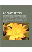 Belgijscy Arty CI: Belgijscy Aktorzy, Belgijscy Autorzy Komiksow, Belgijscy Graficy, Belgijscy Malarze, Belgijscy Muzycy, Belgijscy Pisarze, Belgijscy Rze Biarze, Belg(Polish)
