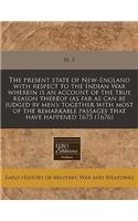 The Present State of New-England with Respect to the Indian War Wherein Is an Account of the True Reason Thereof (as Far as Can Be Judged by Men): Together with Most of the Remarkable Passages That Have Happened 1675 (1676)