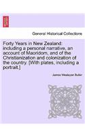 Forty Years in New Zealand: including a personal narrative, an account of Maoridom, and of the Christianization and colonization of the country. [With plates, including a portr