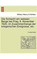 Schlacht Am Weissen Berge Bei Prag, 8. November 1620, Im Zusammenhange Der Kriegerischen Ereignisse, Etc.