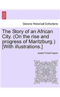 Story of an African City. (on the Rise and Progress of Maritzburg.) [With Illustrations.]
