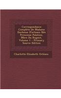 Correspondance Complete de Madame Duchesse D'Orleans Nee Princesse Palatine, Mere Du Regent, Volume 1