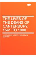 The Lives of the Deans of Canterbury, 1541 to 1900