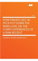 How Private Geo. W. Peck Put Down the Rebellion, Or, the Funny Experiences of a Raw Recruit