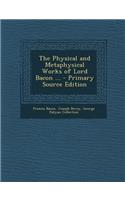 The Physical and Metaphysical Works of Lord Bacon ...