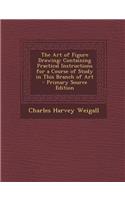 The Art of Figure Drawing: Containing Practical Instructions for a Course of Study in This Branch of Art