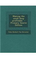 Making the Small Shop Profitable - Primary Source Edition