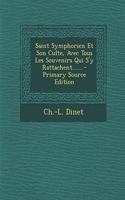 Saint Symphorien Et Son Culte, Avec Tous Les Souvenirs Qui S'y Rattachent......