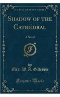 Shadow of the Cathedral: A Novel (Classic Reprint)