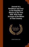 Journal of a Residence and Tour in the Republic of Mexico in the Year 1826. With Some Account of the Mines of That Country