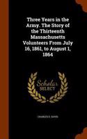 Three Years in the Army. The Story of the Thirteenth Massachusetts Volunteers From July 16, 1861, to August 1, 1864