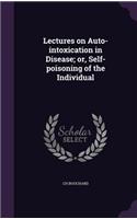 Lectures on Auto-intoxication in Disease; or, Self-poisoning of the Individual