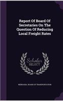 Report of Board of Secretaries on the Question of Reducing Local Freight Rates