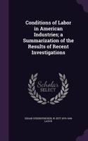 Conditions of Labor in American Industries; a Summarization of the Results of Recent Investigations