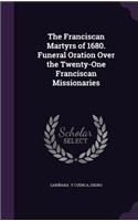 The Franciscan Martyrs of 1680. Funeral Oration Over the Twenty-One Franciscan Missionaries