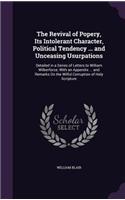The Revival of Popery, Its Intolerant Character, Political Tendency ... and Unceasing Usurpations: Detailed in a Series of Letters to William Wilberforce; With an Appendix ... and Remarks On the Wilful Corruption of Holy Scripture
