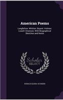 American Poems: Longfellow: Whittier: Bryant: Holmes: Lowell: Emerson; With Biographical Sketches and Notes