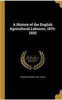A History of the English Agricultural Labourer, 1870-1920