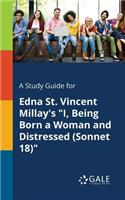 A Study Guide for Edna St. Vincent Millay's "I, Being Born a Woman and Distressed (Sonnet 18)"