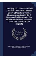 Reply Of ... Doctor Caulfield ... And Of The Roman Catholic Clergy Of Wexford, To The Misrepresentations Of Sir R. Musgrave [in Memoirs Of The Different Rebellions In Ireland From The Arrival Of The English]