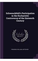 Schwenckfeld's Participation in the Eucharistic Controversy of the Sixteenth Century