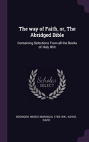 The way of Faith, or, The Abridged Bible