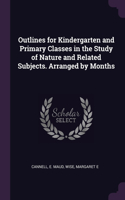 Outlines for Kindergarten and Primary Classes in the Study of Nature and Related Subjects. Arranged by Months