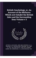 British Conchology, Or, an Account of the Mollusca Which Now Inhabit the British Isles and the Surrounding Seas Volume V 3