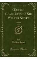 Oeuvres Complètes de Sir Walter Scott, Vol. 35: Ivanhoe (Classic Reprint)