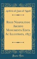 Regii Neapolitani Archivi Monumenta Edita AC Illustrata, 1857 (Classic Reprint)