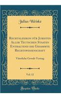 Rechtslexikon Für Juristen Aller Teutschen Staaten Enthaltend Die Gesammte Rechtswissenschaft, Vol. 12: Väterliche Gewalt-Vertrag (Classic Reprint)