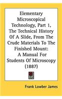 Elementary Microscopical Technology, Part 1, The Technical History Of A Slide, From The Crude Materials To The Finished Mount