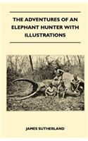 Adventures Of An Elephant Hunter With Illustrations