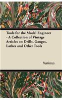 Tools for the Model Engineer - A Collection of Vintage Articles on Drills, Gauges, Lathes and Other Tools