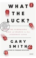 What the Luck?: The Surprising Role of Chance in Our Everyday Lives: The Surprising Role of Chance in Our Everyday Lives