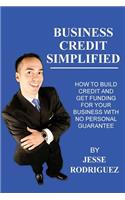 Business Credit Simplified: How To Build Credit And Get Funding With No Personal Guarantee